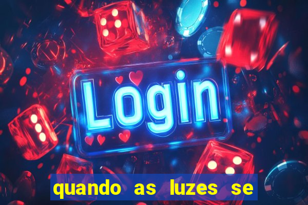 quando as luzes se apagam rede canais